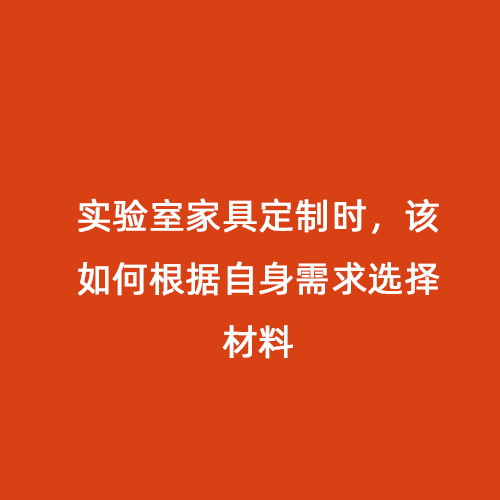 實驗室家具定制時，該如何根據(jù)自身需求選擇材料